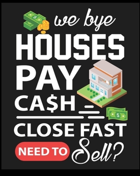 We Buy Houses Pay Cash Close Fast Need To Sell: Blank Lined Notebook, Composition Book, Diary, Journal, Doodling, Sketching, Notes, Gift for Birthday, Halloween, Christmas, Mother's Day, Father's Day