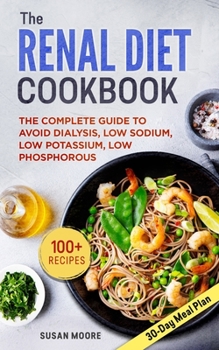 Paperback Renal Diet Cookbook: The Complete Guide To Avoid Dialysis, Low Sodium, Low Potassium, Low Phosphorous Book