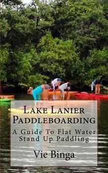 Paperback Lake Lanier Paddleboarding: A Guide To Flat Water Stand Up Paddling Book