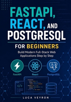 Paperback FastAPI, React, and PostgreSQL for Beginners: Build Modern Full-Stack Web Applications Step by Step Book