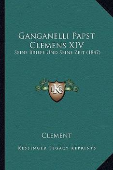 Paperback Ganganelli Papst Clemens XIV: Seine Briefe Und Seine Zeit (1847) [German] Book