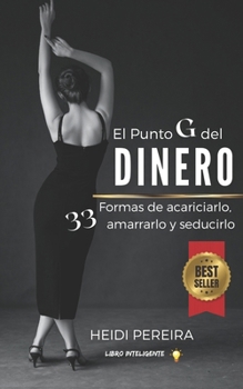 Paperback El punto g del dinero: 33 formas de acariciarlo, amarrarlo y seducirlo [Spanish] Book