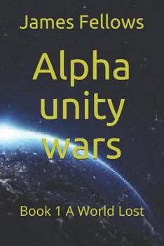 Paperback Alpha unity wars: Book 1 A World Lost Book