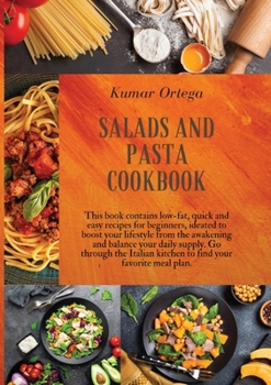 Salads and Pasta Cookbook: This book contains low-fat, quick and easy recipes for beginners, ideated to boost your lifestyle from the awakening and ... meal plan.