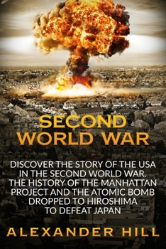 Paperback Second World War: Discover the story of the USA in the Second World War. The history of the Manhattan Project and the Atomic Bomb droppe Book