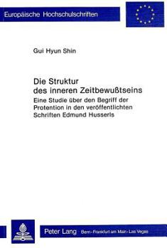 Die Struktur Des Inneren Zeitbewusstseins: Eine Studie Ueber Den Begriff Der Protention in Den Veroeffentlichten Schriften Edmund Husserls