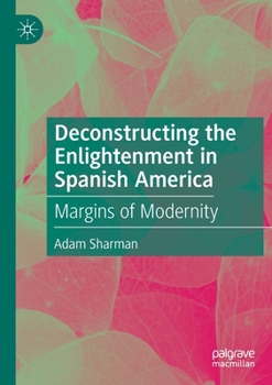 Paperback Deconstructing the Enlightenment in Spanish America: Margins of Modernity Book