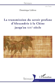 La transmission du savoir profane d'Alexandrie à la Chine jusqu'au XIXe siècle (Historiques) (French Edition)