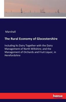Paperback The Rural Economy of Glocestershire: Including Its Dairy Together with the Dairy Management of North Wiltshire; and the Management of Orchards and Fru Book
