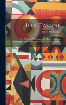 Hardcover Ilex Cassine: The Aboriginal North American Tea: Its History, Distribution, and Use Among the Native American Indians Book