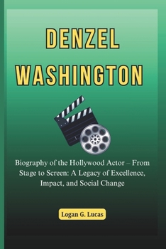 Paperback Denzel Washington: Biography of the Hollywood Actor - From Stage to Screen: A Legacy of Excellence, Impact, and Social Change Book