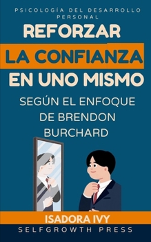 Reforzar la confianza en uno mismo según el enfoque de Brendon Burchard (Spanish Edition)