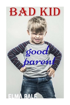 Paperback bad kid good parent: An inspiring guide containing expertly reasoned, loving advice and practical tools for a different aspect of child-rearing Book