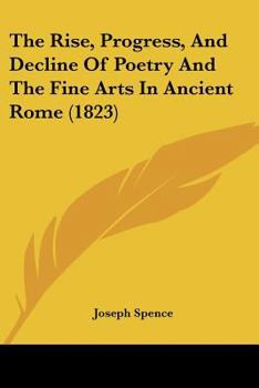 Paperback The Rise, Progress, And Decline Of Poetry And The Fine Arts In Ancient Rome (1823) Book