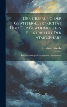 Hardcover Der Ursprung Der Gewitter-Elektricität Und Der Gewöhnlichen Elektricität Der Atmosphäre: Eine Meteorologisch-Physikalische Untersuchung [German] Book