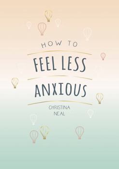 Paperback How to Feel Less Anxious: Tips and Techniques to Help You Say Goodbye to Your Worries Book