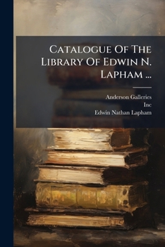 Catalogue of the Library of Edwin N. Lapham ...: A Remarkable Collection, Principally of English Authors of the Georgian and Victorian Eras, in Specially Choice Condition, with a Number of Autograph L