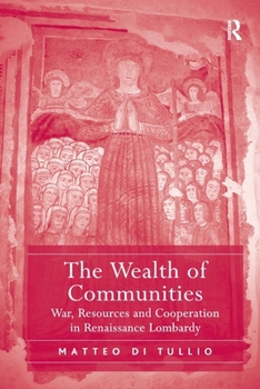 Paperback The Wealth of Communities: War, Resources and Cooperation in Renaissance Lombardy Book