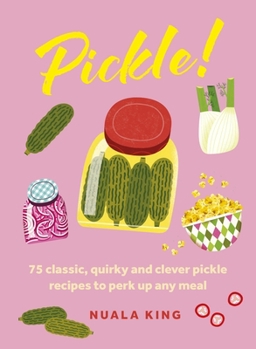 Hardcover Pickle!: 75 Classic, Quirky and Clever Pickle Recipes to Perk Up Any Meal Book