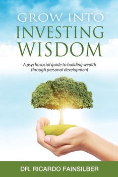 Paperback Grow into investing wisdom. A psychosocial guide to building wealth through personal develoment Book