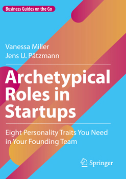 Archetypical Roles in Startups: Eight Personality Traits You Need in Your Founding Team (Business Guides on the Go)