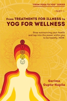 From Treatments for Illness to Yog for Wellness: Stop outsourcing your health and tap into the power within you to be healthy, NOW