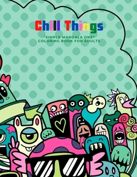 Chill Things: "SIMPLE MANDALA ONE" Coloring Book for Adults, Large 8.5"x11", Brain Experiences Relief, Lower Stress Level, Negative Thoughts Expelled, Achieve Mindfulness