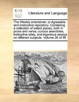 Paperback The Weekly entertainer; or Agreeable and instructive repository. Containing a collection of select pieces, both in prose and verse; curious anecdotes, Book