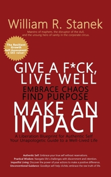 Give a F*ck, Live Well, Embrace Chaos, Find Purpose, Make an Impact: A Liberation Blueprint for Authentic Self, Your Unapologetic Guide to a Well-Live