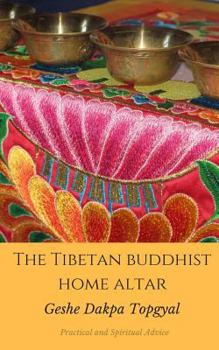 Paperback The Tibetan Buddhist Home Altar: Practical and Spiritual Advice: Buddhist Practices for Daily Life Using Your Personal Altar Book