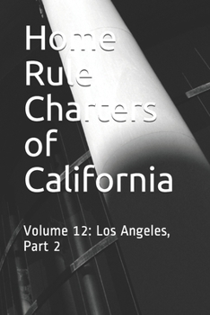 Home Rule Charters of California: Volume 12: Los Angeles, Part 2