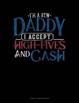 Paperback I'm A New Daddy I Accept High-Fives And Cash: Cornell Notes Notebook Book