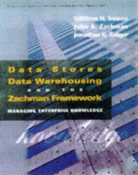 Paperback Data Stores, Data Warehousing, and the Zachman Framework: Managing Enterprise Knowledge Book