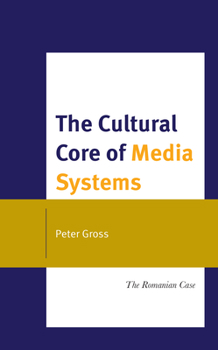 Hardcover The Cultural Core of Media Systems: The Romanian Case Book