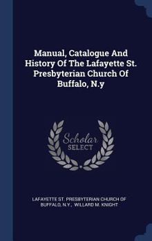 Hardcover Manual, Catalogue And History Of The Lafayette St. Presbyterian Church Of Buffalo, N.y Book