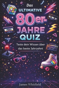 Das ultimative 80er-Jahre Quiz: 500+ Fragen zum besten Jahrzehnt aller Zeiten (German Edition)