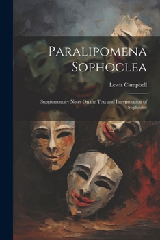 Paperback Paralipomena Sophoclea: Supplementary Notes On the Text and Interpretation of Sophocles Book