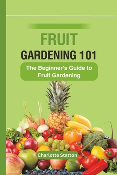 Paperback Fruit Gardening 101: The Beginner's Guide to Fruit Gardening Book