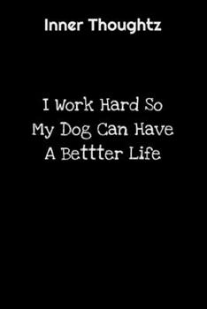 Inner Thoughtz: I Work Hard So My Dog Can Have A Better Life: 100 Page Lined Notebook