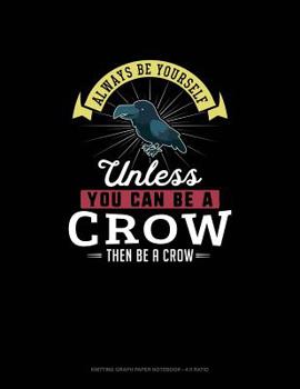 Paperback Always Be Yourself Unless You Can Be A Crow Then Be A Crow: Knitting Graph Paper Notebook - 4:5 Ratio Book