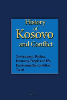 Paperback History of Kosovo and Conflict: Government, Politics, Economy, People and life, Environmental condition, Travel Book