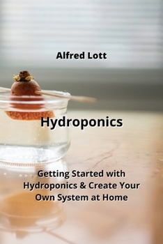 Paperback Hydroponics: Getting Started with Hydroponics & Create Your Own System at Home Book