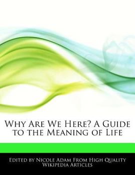 Why Are We Here? a Guide to the Meaning of Life