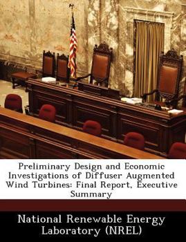 Paperback Preliminary Design and Economic Investigations of Diffuser Augmented Wind Turbines: Final Report, Executive Summary Book