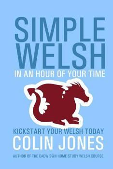 Paperback Simple Welsh in an Hour of Your Time: Kickstart Your Welsh Today Book