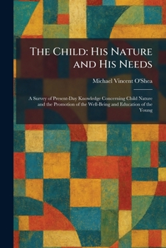 The Child: His Nature and His Needs: A Survey of Present-Day Knowledge Concerning Child Nature and the Promotion of the Well-Being and Education of the Young