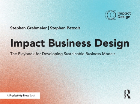 Hardcover Impact Business Design: The Playbook for Developing Sustainable Business Models Book