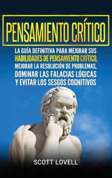 Hardcover Pensamiento crítico: La guía definitiva para mejorar sus habilidades de pensamiento crítico, mejorar la resolución de problemas, dominar la [Spanish] Book