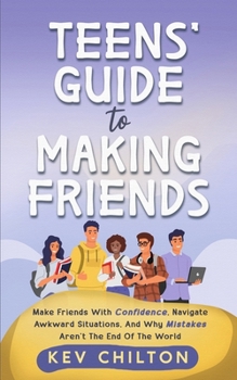 Paperback Teens' Guide to Making Friends: Make Friends With Confidence, Navigate Awkward Situations, And Why Mistakes Aren't The End Of The World Book