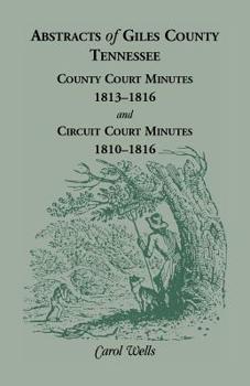 Paperback Abstracts of Giles County, Tennessee: County Court Minutes, 1813-1816, and Circuit Court Minutes, 1810-1816 Book